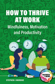 How to Thrive at Work (Mindfulness, Motivation and Productivity) by Stephen J Mordue, 9781913453695