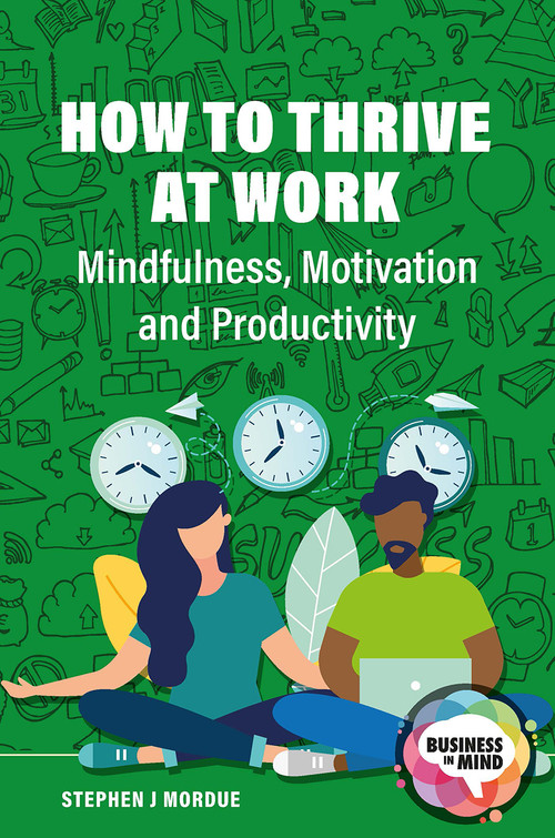 How to Thrive at Work (Mindfulness, Motivation and Productivity) by Stephen J Mordue, 9781913453695
