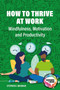 How to Thrive at Work (Mindfulness, Motivation and Productivity) by Stephen J Mordue, 9781913453695