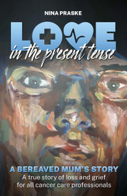 Love in the Present Tense (A Bereaved Mum's Story) by Nina Praske, 9781913453534