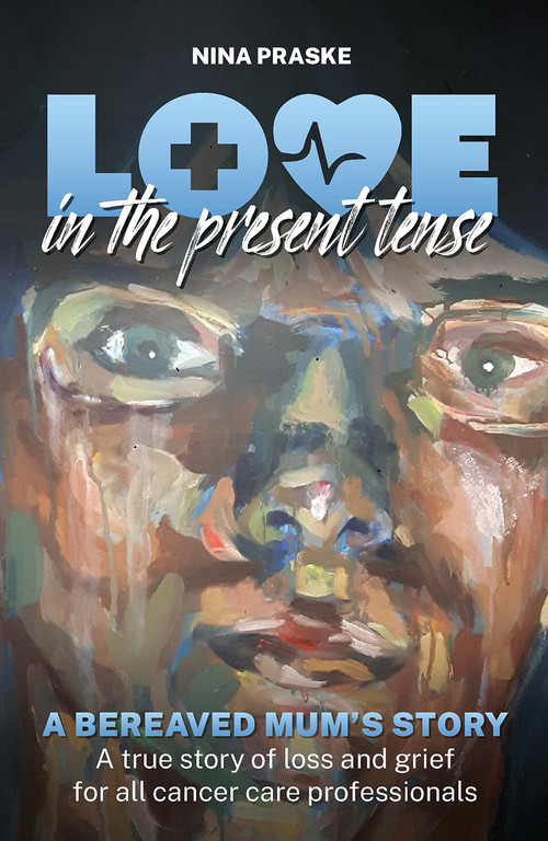 Love in the Present Tense (A Bereaved Mum's Story) by Nina Praske, 9781913453534