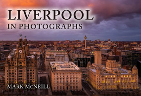 Liverpool in Photographs by Mark McNeill, 9781398118317