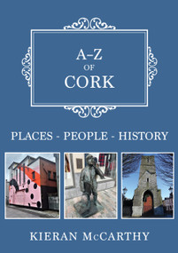 A-Z of Cork (Places-People-History) by Kieran McCarthy, 9781398119475