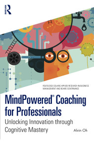 MindPowered® Coaching for Professionals (Unlocking Innovation through Cognitive Mastery) by Alvin Oh, 9781032985787