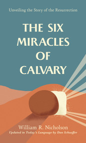 The Six Miracles of Calvary (Unveiling the Story of the Resurrection) by Dan Schaeffer, William  R. Nicholson, 9781572930728