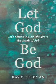 Let God Be God (Life-Changing Truths from the Book of Job) by Ray C. Stedman, 9781572931800