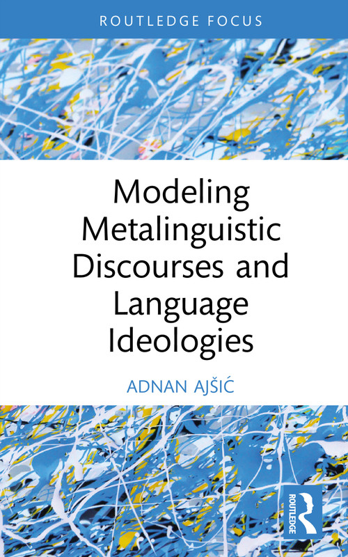 Modeling Metalinguistic Discourses and Language Ideologies by Adnan Ajšić, 9781041086246