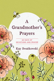 A Grandmother's Prayers (60 Days of Devotions and Prayer) by Kay Swatkowski, 9781627071895