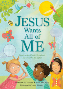 Jesus Wants All of Me (Based on the Classic Devotional My Utmost for His Highest) by Phil A. Smouse, Oswald Chambers, Laura Watson, 9781627075985