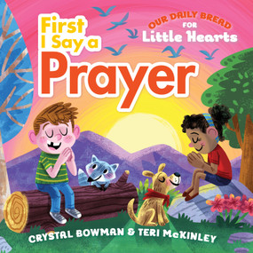 First I Say a Prayer ((A Rhyming Board Book for Toddlers and Preschoolers Ages 1-3 with Prayers for Bedtime, Meals, and More)) by Crystal Bowman, Teri McKinley, Luke Flowers, 9781627077361