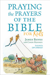 Praying the Prayers of the Bible for Kids by James Banks, Cindy Kenney, Sam Carbaugh, Sam Carbaugh, 9781627078993