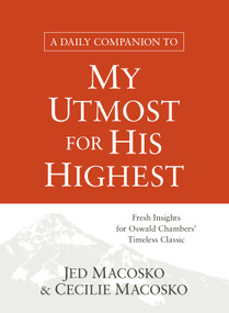A Daily Companion to My Utmost for His Highest (Fresh Insights for Oswald Chambers' Timeless Classic) by Jed Macosko, Cecilie Macosko, 9781627079525