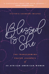 Blessed Is She (The Transforming Prayer Journeys of 30 African American Women) by Victoria Saunders McAfee, 9781627079631