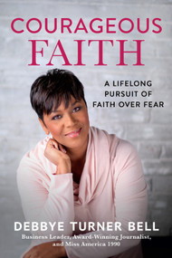 Courageous Faith (A Lifelong Pursuit of Faith over Fear) by Debbye Turner Bell, 9781640700222