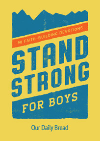 Stand Strong for Boys (90 Faith-Building Devotions (A 90 Day Bible Devotional for Boys Ages 8-12)) by Our Daily Bread, 9781640701045
