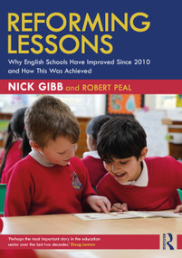 Reforming Lessons: Why English Schools Have Improved Since 2010 and How This Was Achieved by Nick Gibb, Robert Peal, 9781032875941