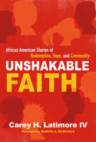 Unshakable Faith (African American Stories of Redemption, Hope, and Community) by Carey H. Latimore IV, 9781640701069