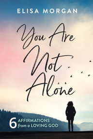 You Are Not Alone (Six Affirmations from a Loving God) by Elisa Morgan, 9781640701236