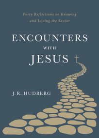 Encounters with Jesus (Forty Reflections on Knowing and Loving the Savior) by J.R. Hudberg, 9781640701397