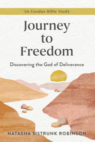 Journey to Freedom (Discovering the God of Deliverance, An Exodus Bible Study) by Natasha Sistrunk Robinson, 9781640701618