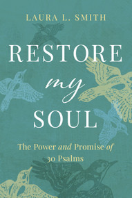 Restore My Soul (The Power and Promise of 30 Psalms) by Laura L. Smith, 9781640701625