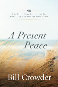 A Present Peace (90 Our Daily Bread Reflections for Embracing God's Truth through Hard Times) by Bill Crowder, Tim Gustafson, 9781640701946