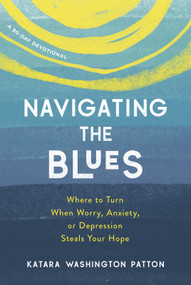 Navigating the Blues (Where to Turn When Worry, Anxiety, or Depression Steals Your Hope) by Katara Washington Patton, 9781640702073