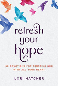 Refresh Your Hope (60 Devotions for Trusting God with All Your Heart) by Lori Hatcher, 9781640702127