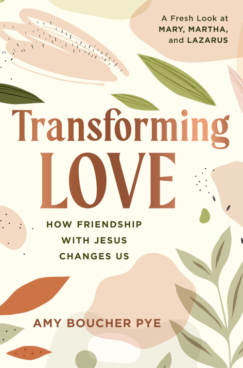 Transforming Love (How Friendship with Jesus Changes Us) by Amy Boucher Pye, 9781640702288
