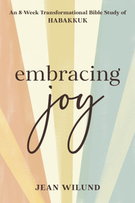 Embracing Joy (An 8-Week Transformational Bible Study of Habakkuk) by Jean Wilund, 9781640702318