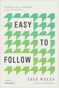 Easy to Follow (Trading Toxic Leadership for the Way of Jesus) by Lyle Wells, Kat Armstrong, John Bevere, 9781641589420