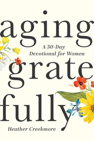 Aging Gratefully (A 30-Day Devotional for Women) by Heather Creekmore, 9781640702325