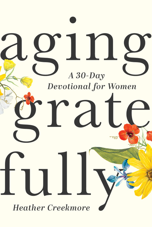 Aging Gratefully (A 30-Day Devotional for Women) by Heather Creekmore, 9781640702325