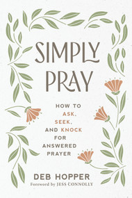 Simply Pray (How to Ask, Seek, and Knock for Answered Prayer) by Deb Hopper, Jess Connolly, 9781640702622