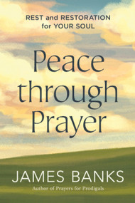 Peace through Prayer (Rest and Restoration for Your Soul) by James Banks, 9781640702998
