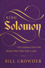 King Solomon (Life Lessons from the Wisest Man Who Ever Lived) by Bill Crowder, 9781640703032