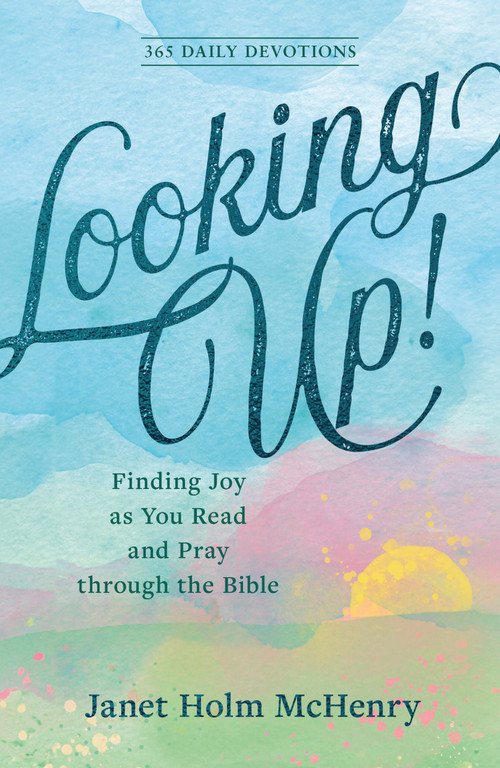 Looking Up! (Finding Joy as You Read and Pray through the Bible) by Janet Holm McHenry, 9781640703216