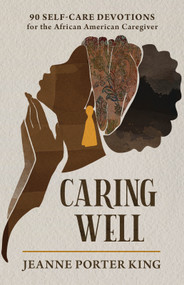 Caring Well (90 Self-Care Devotions for the African American Caregiver) by Jeanne Porter King, 9781640703346