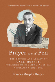 Prayer and Pen (The Prayers and Legacy of Carl Murphy, Publisher of the AFRO-American Newspapers (1922-1967)) by Frances Murphy Draper, Bishop Vashti Murphy McKenzie, 9781640703667
