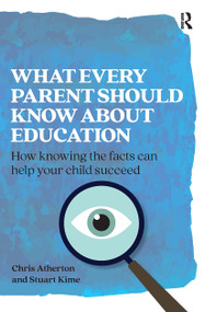 What Every Parent Should Know About Education (How knowing the facts can help your child succeed) by Chris Atherton, Stuart Kime, 9781913063139
