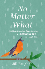 No Matter What (90 Devotions for Experiencing Unexpected Joy in Tough Times) by Jill Baughan, 9781640703964