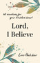 Lord, I Believe (60 Devotions for Your Troubled Heart) by Lori Hatcher, 9781640704251