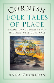 Cornish Folk Tales of Place: Traditional Stories from Mid and West Cornwall by Anna Chorlton, 9781803996561