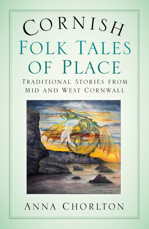 Cornish Folk Tales of Place: Traditional Stories from Mid and West Cornwall by Anna Chorlton, 9781803996561