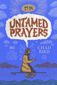 Untamed Prayers (365 Daily Devotions on Christ in the Book of Psalms) by Chad Bird, Chad Bird, 9781964419268