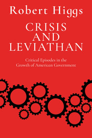Crisis and Leviathan (Critical Episodes in the Growth of American Government) - 9781598134124 by Robert Higgs, 9781598134124