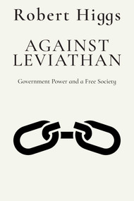 Against Leviathan (Government Power and a Free Society) - 9781598134131 by Robert Higgs, 9781598134131