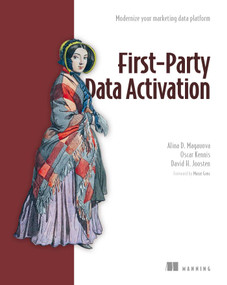 First-Party Data Activation (Modernize your marketing data platform) by Alina D. Magauova, Oscar Kennis, David   H. Joosten, 9781633436367