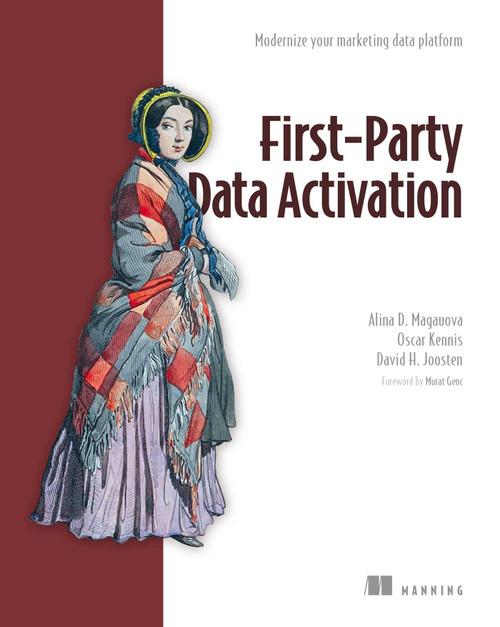 First-Party Data Activation (Modernize your marketing data platform) by Alina D. Magauova, Oscar Kennis, David   H. Joosten, 9781633436367