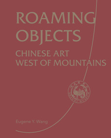 Roaming Objects (Chinese Art West of Mountains) by Shanxi Museum, Eugene Wang, 9781788843317
